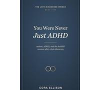 You Were Never Just ADHD: Autism, ADHD, and the AuDHD Woman After a Late Discovery: Make Sense of Masking, Sensory Overload, and Burnout, and Build a ... of Your Brain (The Late-Diagnosed Woman)