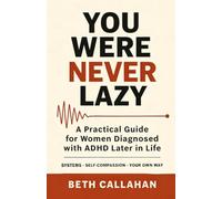 You Were Never Lazy: A Practical Guide for Women Diagnosed with ADHD Later in Life - Systems, Self-Compassion, and Getting Things Done Your Own Way (UNMASK)