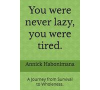 You were never lazy, you were tired.: A Journey from Survival to Wholeness.