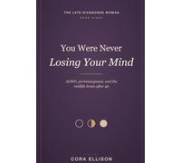 You Were Never Losing Your Mind: ADHD, Perimenopause, and the Midlife Brain After a Late Diagnosis: Understand the Estrogen Crash, Quiet the Brain ... Yourself Again (The Late-Diagnosed Woman)