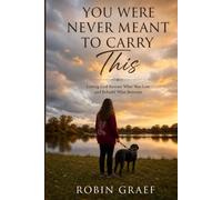 You Were Never Meant to Carry This: Letting God Restore What Was Lost and Rebuild What Remains