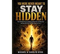 You Were Never Meant To Stay Hidden (the painful process of being pushed out of obscurity and into the life you were born to live)