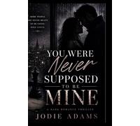 You Were Never Supposed To Be Mine: A Dark Romance Thriller