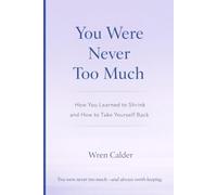 You Were Never Too Much: How You Learned to Shrink and How to Take Yourself Back