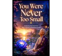 You Were Never Too Small: Awakening from Social Fear After a Lifetime of Shrinking Yourself