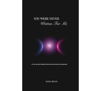 You Were Never Written For Me: Why We Meet Certain Souls: Poems on Soul Connection, Longing, Becoming and the Illusion of Separation.