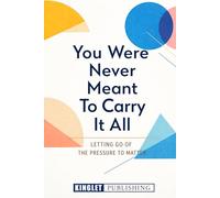 You Were Not Meant To Carry It All: Letting Go of Overthinking, Pressure, and the Need to Be Enough