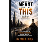 YOU WERE NOT MEANT TO LIVE LIKE THIS: A Step-by-Step Guide to Financial Freedom, Discipline, Investing, and Building the Life You Deserve By Pablo J Cruz