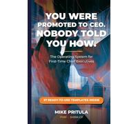 You Were Promoted to CEO. Nobody Told You How.: The Operating System for First-Time Chief Executives (The Executive Toolkit Series)