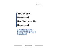 You Were Rejected But You Are Not Rejected: A Practical Guide to Dealing With Rejection in Recruitment