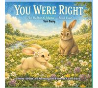 You Were Right: A story about the morning the flowers came back (The Rabbit & Mama)