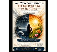 You Were Victimized... But You Don't Have to Stay There: Breaking Free from the Victim Mindset and Reclaiming Your Life. An Interactive Workbook for ... Personal Growth, and Lasting Healing