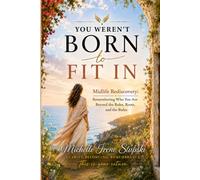 You Weren’t Born to Fit In: Midlife Rediscovery: Remembering Who You Are Beyond The Roles, The Roots, and The Rules