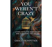 You Weren’t Crazy: Living with the Narcissist and Surviving the Abuse