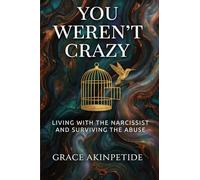 You Weren’t Crazy: Living with the Narcissist and Surviving the Abuse