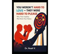 You Weren't Hard to Love - They Were Hard to Please: Why Their Inability Was Never Your Failure