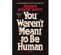 You Weren't Meant to Be Human: A Novel