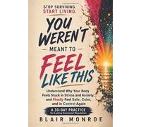 You Weren't Meant to Feel Like This: Understand Why Your Body Feels Stuck in Stress and Anxiety, and Finally Feel Safe, Calm, and in Control Again