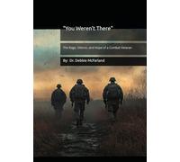 You Weren't There: The Rage, Silence, and Hope of a Combat Veteran's Journey