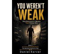 YOU WEREN'T WEAK: How Narcissistic Women Trap Strong Men (The Recovery Series for Men: Surviving Narcissistic Abuse)