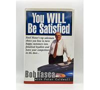 You Will be Satisfied: Ford Motor's Top Salesman Shows You How to Turn Happy Customers into Fanatical Loyalists and Leave Your Competitors in the Dust