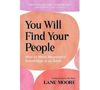 You Will Find Your People: How to Make Meaningful Friendships as an Adult
