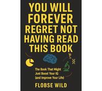 You Will Forever Regret Not Having Read This Book: The Book That Might Just Boost Your IQ (and Improve Your Life)