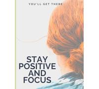 YOU' WILL GET THERE STAY POSITIVE AND FOCUS