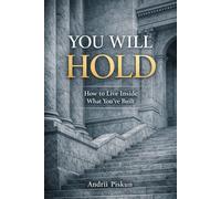 YOU WILL HOLD: How to Live Inside What You’ve Built