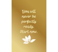 You Will Never Be Perfectly Ready. Start Now: Aesthetic Simple Daily Goals Planner For Women Minimal Simple Notebook With Golden Cover For Writing Daily Tasks