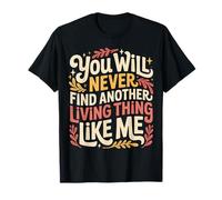 You Will Never Find Another Living Thing Like Me |- Camiseta