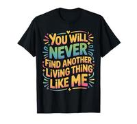 You Will Never Find Another Living Thing Like Me |- Camiseta