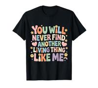 You Will Never Find Another Living Thing Like Me - Camiseta