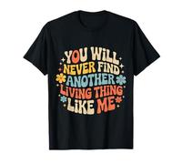 You Will Never Find Another Living Thing Like Me - Camiseta