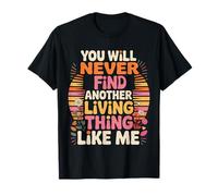You Will Never Find Another Living Thing Like Me |- Camiseta