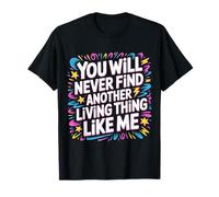 You Will Never Find Another Living Thing Like Me - Camiseta