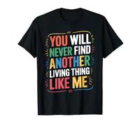 You Will Never Find Another Living Thing Like Me Camiseta