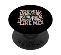 You Will Never Find Another Living Thing Like Me - PopSockets PopGrip Adhesivo