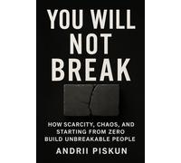 YOU WILL NOT BREAK: How Scarcity, Chaos, and Starting from Zero Build Unbreakable People