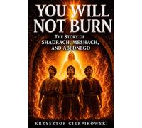You Will Not Burn: Discover God's Presence, Find Peace in the Furnace, and Emerge Refined by His Love (Biblical Wisdom Series)