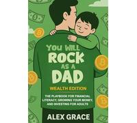 You Will Rock As a Dad! Wealth Edition: The Playbook for Financial Literacy, Growing Your Money, and Investing for Adults