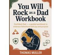 You Will Rock As A Dad WorkBook: Confident Dad A Guided Workbook to Embrace Fatherhood with Joy and Purpose.