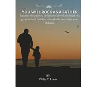 You Will Rock as a Father: Embrace the journey of fatherhood with the heart of a great dad and build an unbreakable bond with your children.