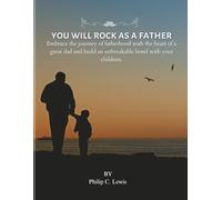 You Will Rock as a Father: Embrace the journey of fatherhood with the heart of a great dad and build an unbreakable bond with your children.