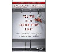 You Win in the Locker Room First: The 7 C's to Build a Winning Team in Business, Sports, and Life (Jon Gordon)