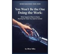 You Won’t Be the One Doing the Work: What Happens When AI Starts Running the Tasks You Used to Control (When Machines Take Over)