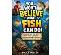 You Won't Believe What Fish Can Do!: Amazing True Fish Facts, Weird Ocean Creatures & Incredible Underwater Discoveries for Curious Kids Ages 8-12 (For the Fisherman Who Has Everything Series)