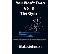 You Wont Even Go To The Gym: A Blueprint for the Generation That Posts the Dream But Won't Do the Work