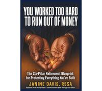 You Worked Too Hard to Run Out of Money: The Six-Pillar Retirement Blueprint for Protecting Everything You've Built
