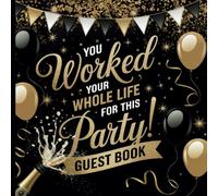 You Worked Your Whole Life for This Party!: Black & Gold Retirement Party Guest Book With Gift Tracker & Photo Album to Preserve Those Precious Memories